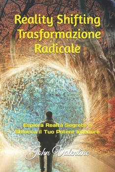 Paperback Reality Shifting Trasformazione Radicale: Esplora Realtà Segrete e Sblocca il Tuo Potere Interiore [Italian] Book