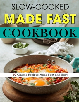 Paperback Slow-Cooked Made Fast Cookbook: 50 Classic Recipes Made Fast and Easy Book