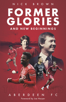 Hardcover Former Glories and New Beginnings: Aberdeen Fc, 2022-23 Book