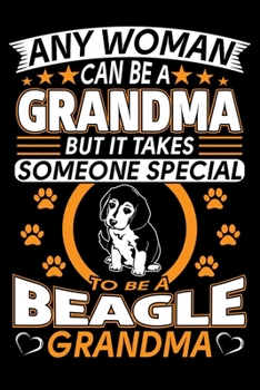Any Woman Can Be A Grandma But It Takes Someone Special To Be A Beagle Grandma: Beagle Journal Notebook Best Gifts For Beagle Grandma And Who Love ... Blank Lined Ruled Journal 6"x9" 100 Pages