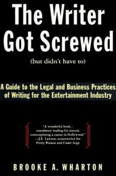 Hardcover The Writer Got Screwed (But Didn't Have To): A Screenwriter's Guide to the Legal and Business Practices of the Entertainment Industry Book