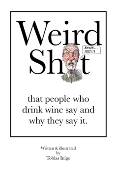 Paperback Weird Sh*t that people who drink wine say and why they say it. Book