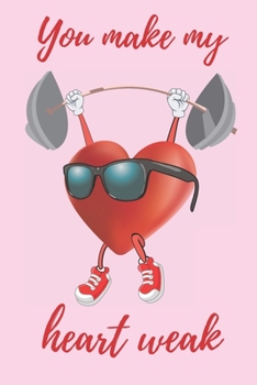 You Make My Heart Weak: Valentine's Day Notebook/Journal 6"X9" 120 Pages