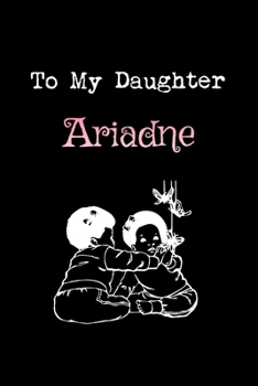 Paperback To My Dearest Daughter Ariadne: Letters from Dads Moms to Daughter, Baby girl Shower Gift for New Fathers, Mothers & Parents, Journal (Lined 120 Pages Book