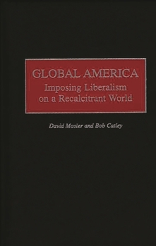 Hardcover Global America: Imposing Liberalism on a Recalcitrant World Book