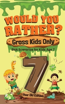 Paperback Would You Rather? Gross Kids Only - 7 Year Old Edition: Sick Scenarios for Kids Age 7 Book