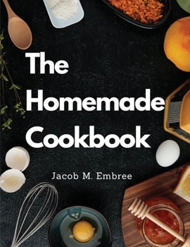 Paperback The Homemade Cookbook: Pastry, Soup, Fish, Meat, Poultry, and More Book