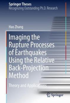 Hardcover Imaging the Rupture Processes of Earthquakes Using the Relative Back-Projection Method: Theory and Applications Book