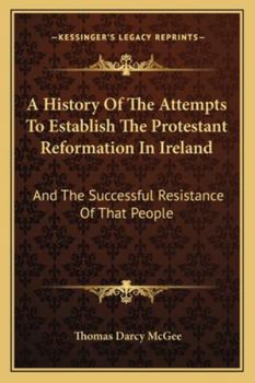 Paperback A History Of The Attempts To Establish The Protestant Reformation In Ireland: And The Successful Resistance Of That People Book