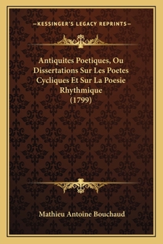Paperback Antiquites Poetiques, Ou Dissertations Sur Les Poetes Cycliques Et Sur La Poesie Rhythmique (1799) [French] Book