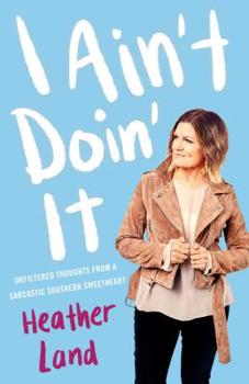 Hardcover I Ain't Doin' It: Unfiltered Thoughts from a Sarcastic Southern Sweetheart Book