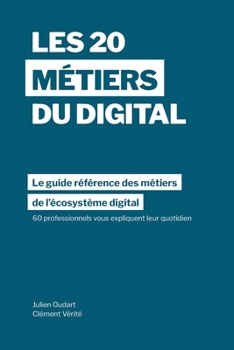 Paperback Les 20 métiers du digital: Le guide référence des métiers dans l'écosystème digital à travers les témoignages de 60 professionnels dans plus de 1 [French] Book