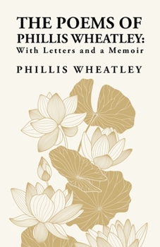 Paperback The Poems of Phillis Wheatley: With Letters and a Memoir: With Letters and a Memoir By: Phillis Wheatley Book