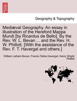 Paperback Mediaeval Geography. an Essay in Illustration of the Hereford Mappa Mundi [By Ricardus de Bello]. by the REV. W. L. Bevan ... and the REV. H. W. Phill Book