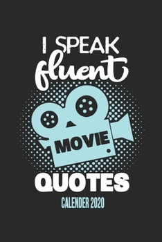I Speak Fluent Movie Quotes Calender 2020: Funny Cool Cinema Movie Fan Calender 2020 | Monthly & Weekly Planner - 6x9 - 128 Pages - Cute Gift For Movie Fans, Cinema Lovers, Enthusiasts