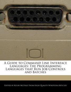 A Guide to Command Line Interface Languages : The Programming Languages That Run Job Controls and Batches