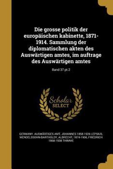 Paperback Die Grosse Politik Der Europaischen Kabinette, 1871-1914. Sammlung Der Diplomatischen Akten Des Auswartigen Amtes, Im Auftrage Des Auswartigen Amtes; [German] Book