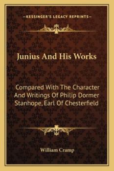 Paperback Junius And His Works: Compared With The Character And Writings Of Philip Dormer Stanhope, Earl Of Chesterfield Book