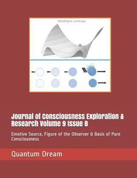 Paperback Journal of Consciousness Exploration & Research Volume 9 Issue 8: Emotive Source, Figure of the Observer & Basis of Pure Consciousness Book