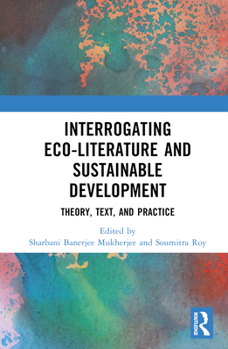 Hardcover Interrogating Eco-Literature and Sustainable Development: Theory, Text, and Practice Book