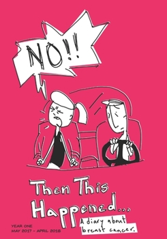 Paperback Then This Happened...: A Diary About Breast Cancer. May 2017 - April 2018 Book