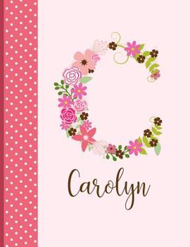 Carolyn: Personalized Writing Journal / Notebook for Women and Girls, Floral Monogram Initials Names Notebook, Journals to Write in for Women, 110 Inspirational Quotes