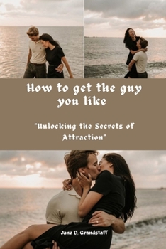 Paperback How to get the guy you like: "Unlocking the Secrets of Attraction" Book