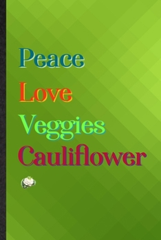 Peace Love Veggies Cauliflower: Practical Blank Lined Nutritious Vegetable Notebook/ Journal, Appreciation Gratitude Thank You Graduation Souvenir Gag Gift, Stylish Sayings Graphic