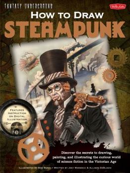 Library Binding How to Draw Steampunk: Discover the Secrets to Drawing, Painting, and Illustrating the Curious World of Science Fiction in the Victorian Age Book