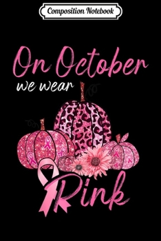 Composition Notebook: In October We Wear Pink Pumpkin Breast Cancer Leopard Gift  Journal/Notebook Blank Lined Ruled 6x9 100 Pages