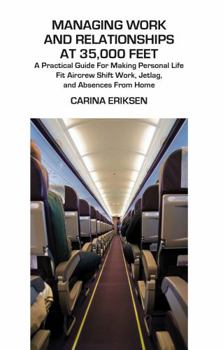 Paperback Managing Work and Relationships at 35,000 Feet: A Practical Guide for Making Personal Life Fit Aircrew Shift Work, Jetlag, and Absence from Home (Psychology, Psychoanalysis & Psychotherapy) Book
