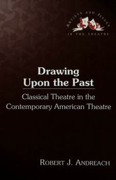 Hardcover Drawing Upon the Past: Classical Theatre in the Contemporary American Theatre / Robert J. Andreach Book