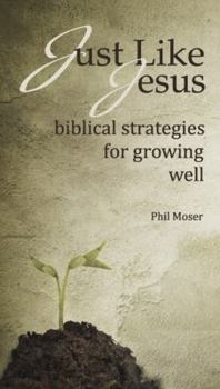 Paperback Just Like Jesus: Biblical Strategies for Growing Well Book