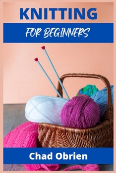 Paperback Knitting for Beginners: The Simple Step-By-Step Guide, With Pictures, Patterns, and Easy-To-Follow Project Ideas to Learn Crochet and Knitting Book