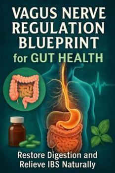 Vagus Nerve Regulation Blueprint for Gut Health: Restore Digestion and Relieve IBS Naturally (The Vagus Nerve Mastery Series)