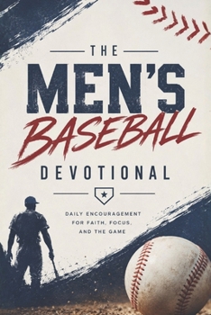 The Men's Baseball Devotional: A 40-Day Baseball Devotional for Men Who Love God and the Game