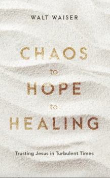 Chaos to Hope to Healing: Trusting Jesus in Turbulent Times
