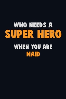 Paperback Who Need A SUPER HERO, When You Are Maid: 6X9 Career Pride 120 pages Writing Notebooks Book