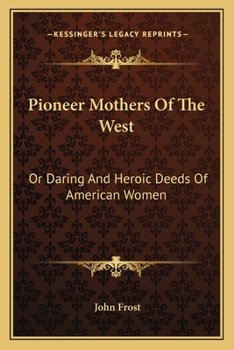 Paperback Pioneer Mothers Of The West: Or Daring And Heroic Deeds Of American Women Book