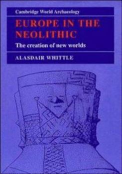 Hardcover Europe in the Neolithic: The Creation of New Worlds (Cambridge World Archaeology) Book