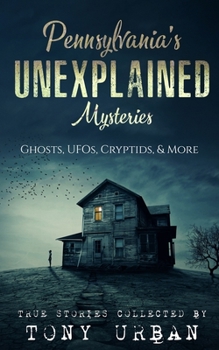 Paperback Pennsylvania's Unexplained Mysteries: Ghosts, UFOs, Cryptids, & More Book