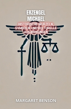 Erzengel Michael: Historische Wurzeln, Symbolik und Kulturelle Auswirkungen (Erzengel: Weisheit, Schutz Und Erleuchtung) (German Edition)