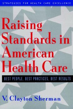 Hardcover Raising Standards in American Health Care: Best People, Best Practices, Best Results Book