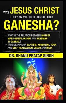 Jesus Christ was the incarnation of the Hindu Lord Ganesha: Mary was the incarnation of Mahalakshmi Hanuman ji is called Gabriel in the Bible baptism