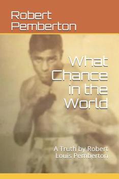 Paperback What Chance in the World: A Truth by Robert Louis Pemberton Book