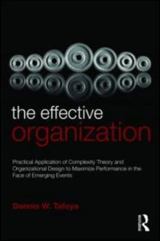 Paperback The Effective Organization: Practical Application of Complexity Theory and Organizational Design to Maximize Performance in the Face of Emerging E Book