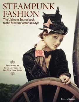 Paperback Steampunk Fashion: The Ultimate Sourcebook to the Modern Victorian Style (Foreword by Ruth La Ferla of the New York Times) Book