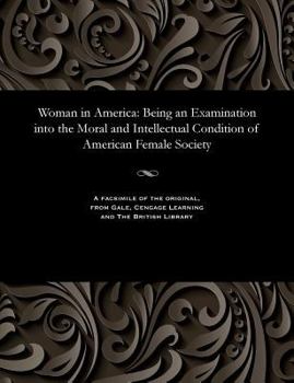 Paperback Woman in America: Being an Examination Into the Moral and Intellectual Condition of American Female Society Book