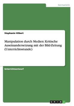 Paperback Manipulation durch Medien: Kritische Auseinandersetzung mit der Bild-Zeitung (Unterrichtsstunde) [German] Book