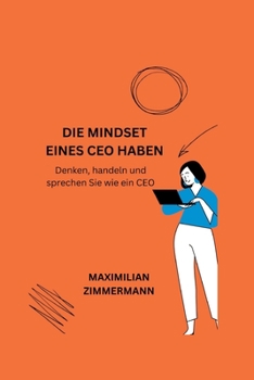 Paperback Die Mindset Eines CEO Haben: Denken, handeln und sprechen Sie wie ein CEO [German] Book